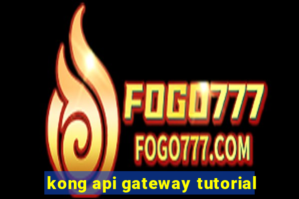 kong api gateway tutorial